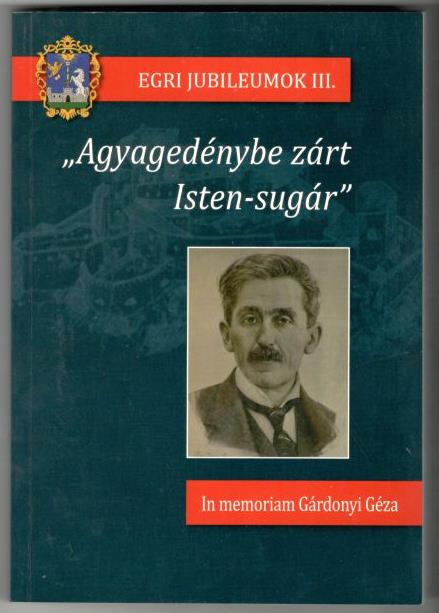 "Agyagedénybe zárt Isten-sugár" - In memoriam Gárdonyi Géza.
